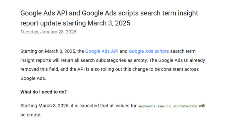 Starting March 3, 2025, the Google Ads API and Scripts will align with updates in the Google Ads UI. The Search Term Insights report will be updated so that all search subcategories are empty.