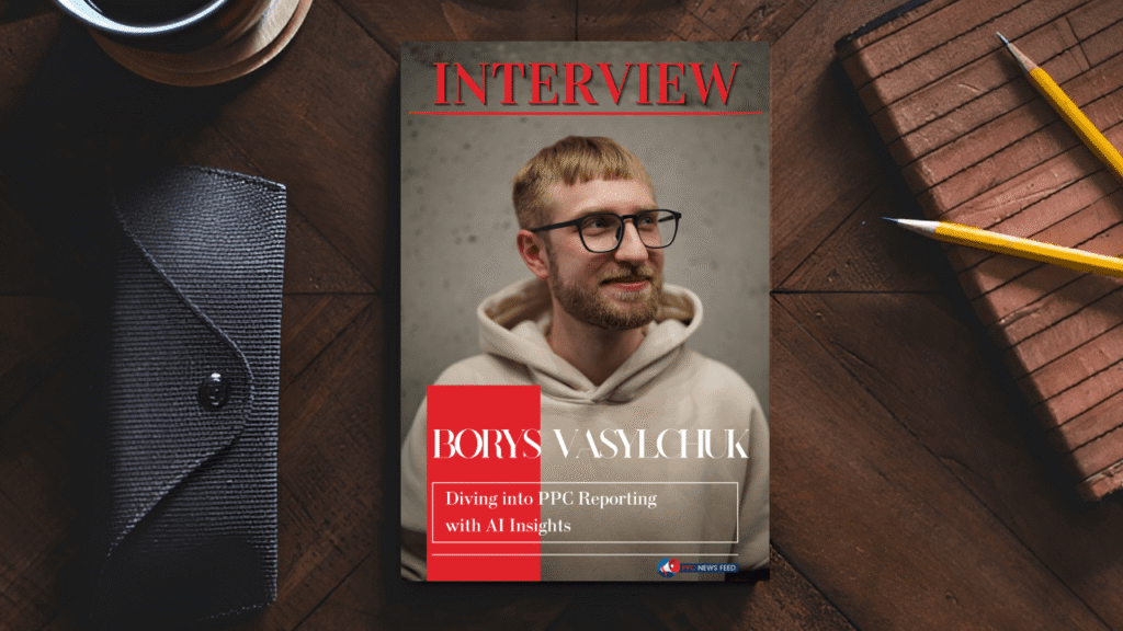 A magazine cover featuring Borys Vasylchuk, a man with glasses and a beard in a hoodie, under the headline "INTERVIEW." The cover text reads: "Borys Vasylchuk: Diving into PPC Reporting with AI Insights.