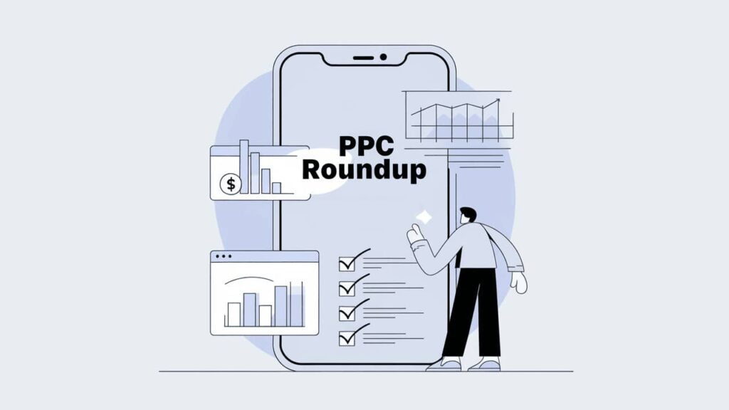 Illustration of a person standing beside a large smartphone displaying checklists, charts, graphs, and the text "PPC Roundup," representing 2025 pay-per-click marketing analysis and PPC Updates.