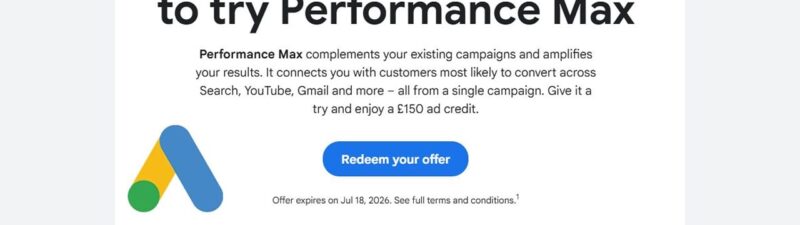 An email from Google Ads offering a £150 ad credit to try Performance Max, with a blue "Redeem your offer" button and a green "NEW" label at the top right. Offer expires July 18, 2026.