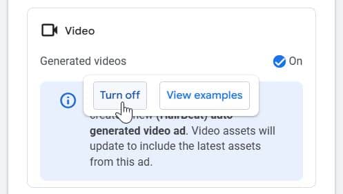 A cursor points to a “Turn off” button next to a “View examples” button under the “Generated videos” section—which is toggled on—highlighting the option to Disable Automatically Created Videos in Demand Gen Campaigns.
