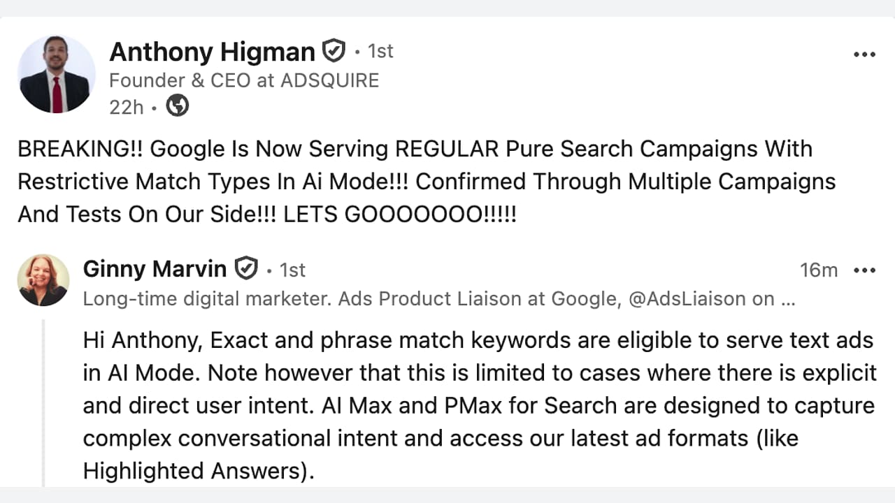Two LinkedIn posts: Anthony Higman announces Google’s new AI Mode search campaigns. Ginny Marvin clarifies that Exact and Phrase match keywords can serve text ads in AI Mode but highlights limitations and AI Max and PMax features.